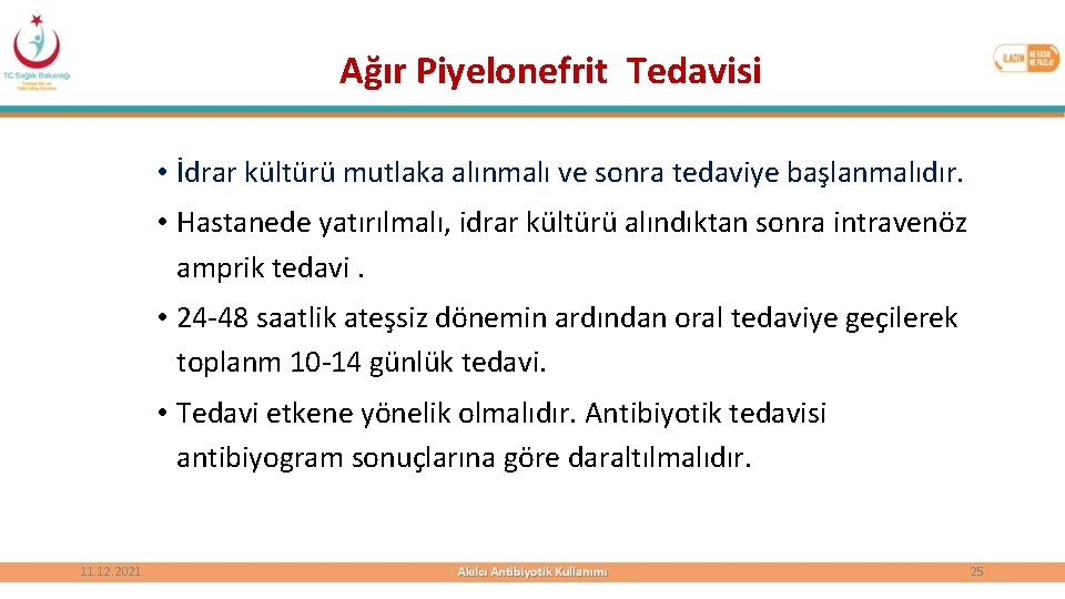 Ağır Piyelonefrit Tedavisi • İdrar kültürü mutlaka alınmalı ve sonra tedaviye başlanmalıdır. • Hastanede