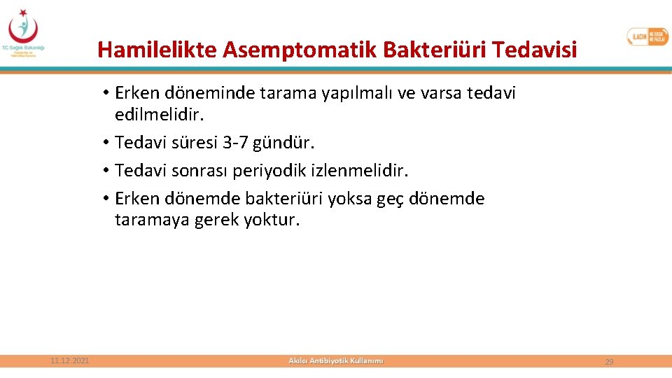 Hamilelikte Asemptomatik Bakteriüri Tedavisi • Erken döneminde tarama yapılmalı ve varsa tedavi edilmelidir. •