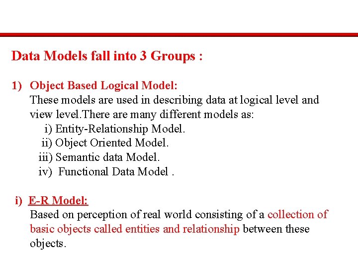 Data Models fall into 3 Groups : 1) Object Based Logical Model: These models