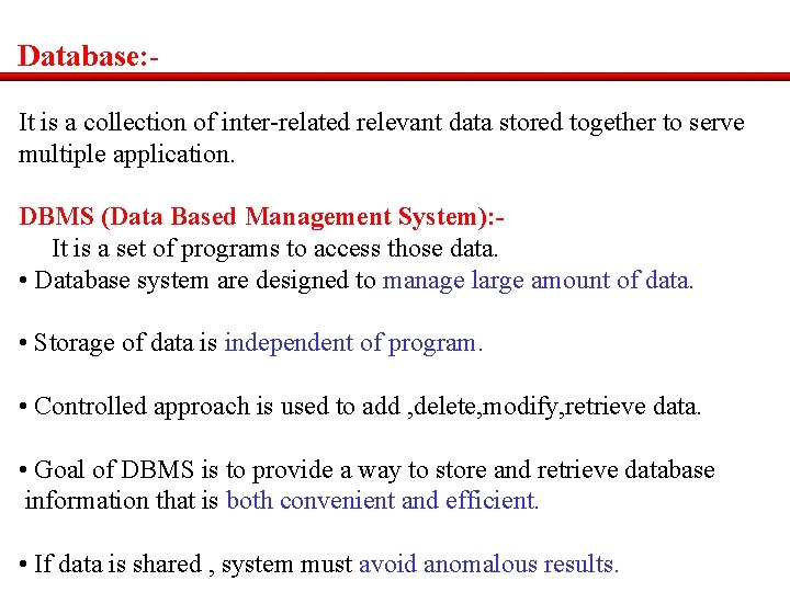 Database: It is a collection of inter-related relevant data stored together to serve multiple