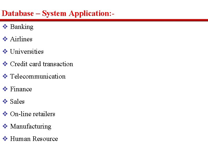 Database – System Application: v Banking v Airlines v Universities v Credit card transaction