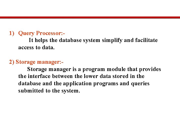 1) Query Processor: It helps the database system simplify and facilitate access to data.