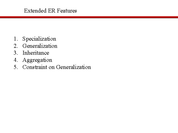 Extended ER Features 1. 2. 3. 4. 5. Specialization Generalization Inheritance Aggregation Constraint on