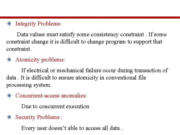  Integrity Problems: Data values must satisfy some consistency constraint. If some constraint change