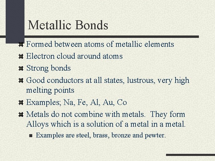 Metallic Bonds Formed between atoms of metallic elements Electron cloud around atoms Strong bonds