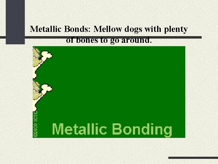 Metallic Bonds: Mellow dogs with plenty of bones to go around. 