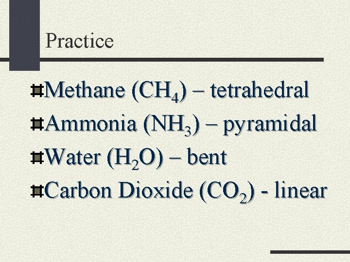 Practice Methane (CH 4) – tetrahedral Ammonia (NH 3) – pyramidal Water (H 2