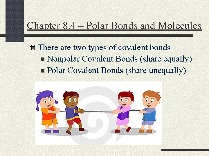 Chapter 8. 4 – Polar Bonds and Molecules There are two types of covalent