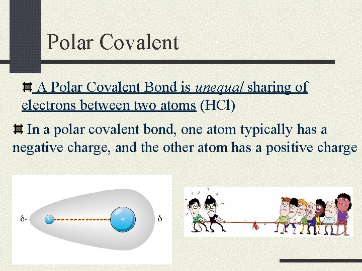Polar Covalent A Polar Covalent Bond is unequal sharing of electrons between two atoms