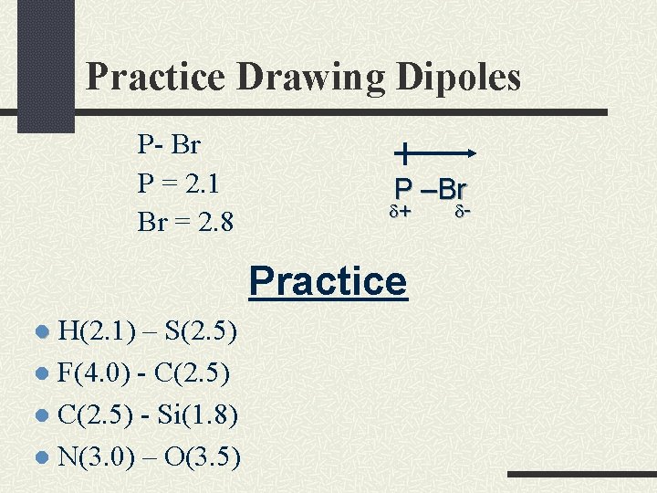 Practice Drawing Dipoles P- Br P = 2. 1 Br = 2. 8 P