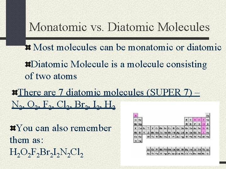 Monatomic vs. Diatomic Molecules Most molecules can be monatomic or diatomic Diatomic Molecule is