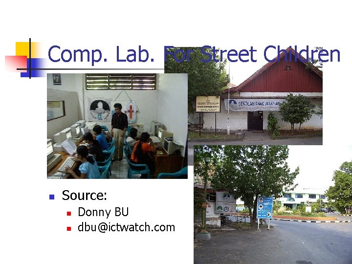 Comp. Lab. For Street Children n Source: n n Donny BU dbu@ictwatch. com 