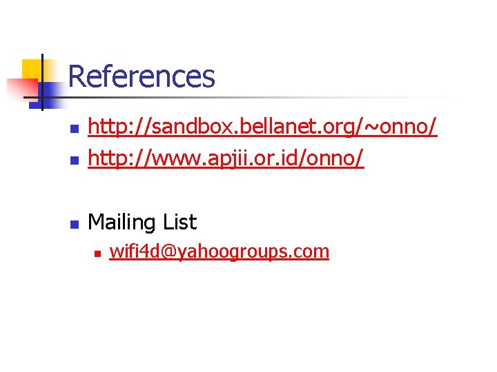 References n http: //sandbox. bellanet. org/~onno/ http: //www. apjii. or. id/onno/ n Mailing List