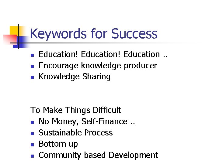 Keywords for Success n n n Education! Education. . Encourage knowledge producer Knowledge Sharing