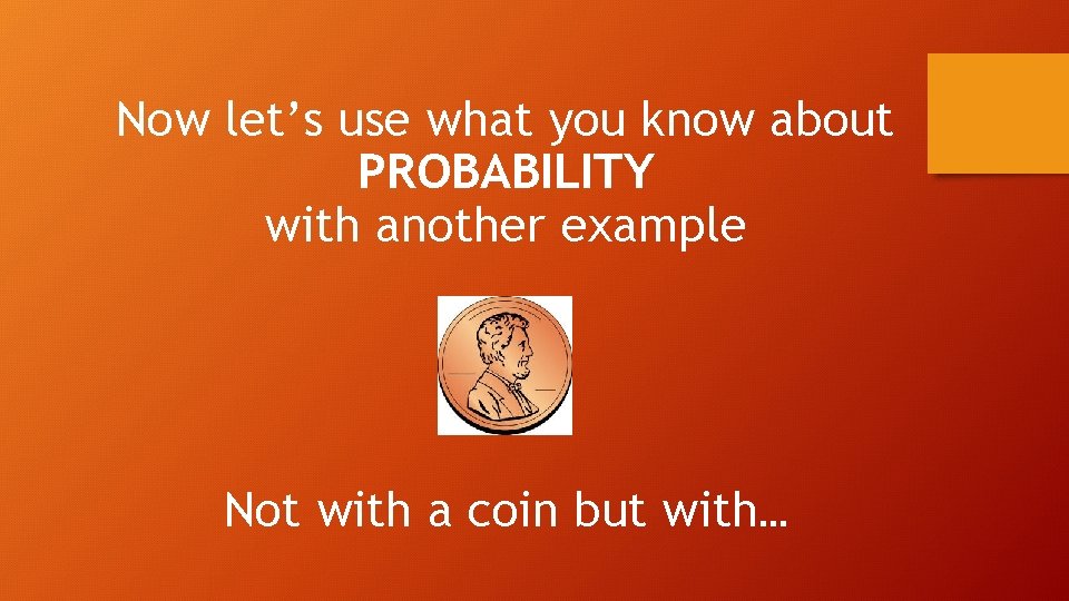 Now let’s use what you know about PROBABILITY with another example Not with a