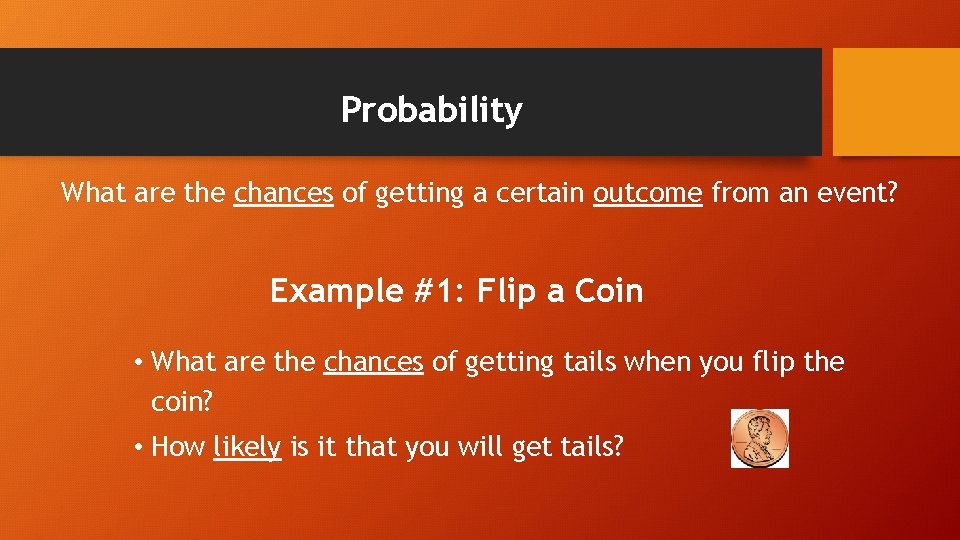 Probability What are the chances of getting a certain outcome from an event? Example