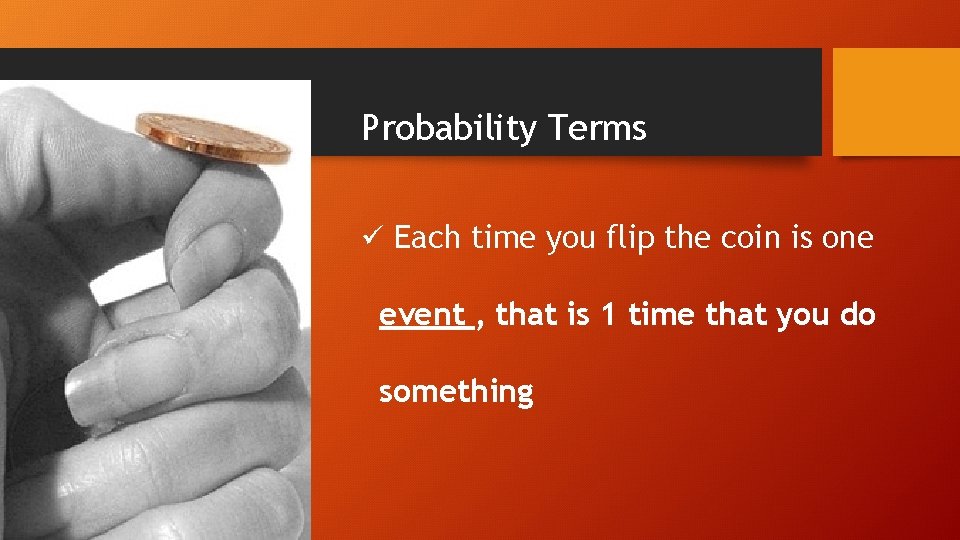 Probability Terms ü Each time you flip the coin is one event , that
