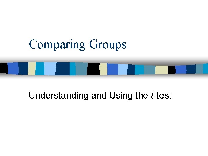 Comparing Groups Understanding and Using the t-test 