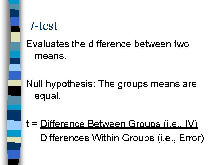 t-test Evaluates the difference between two means. Null hypothesis: The groups means are equal.
