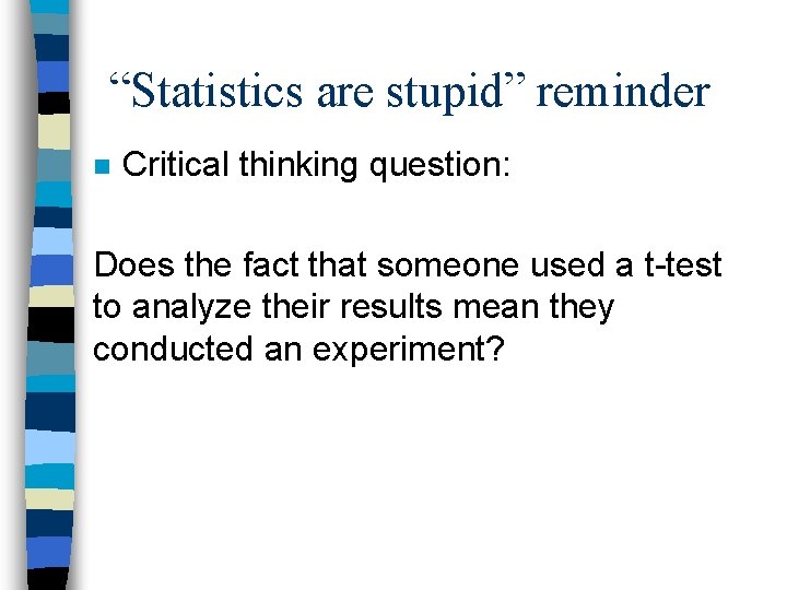 “Statistics are stupid” reminder n Critical thinking question: Does the fact that someone used