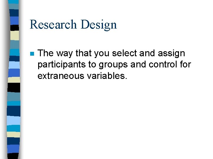Research Design n The way that you select and assign participants to groups and