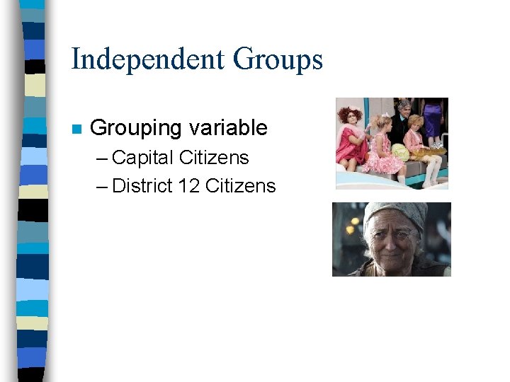 Independent Groups n Grouping variable – Capital Citizens – District 12 Citizens 