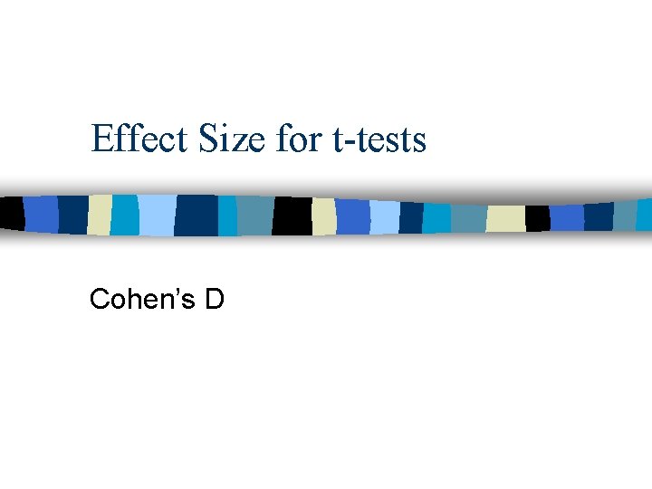 Effect Size for t-tests Cohen’s D 