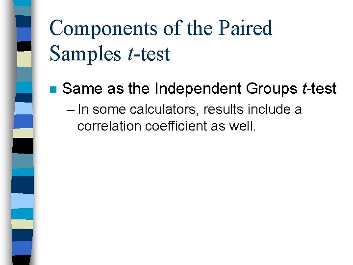 Components of the Paired Samples t-test n Same as the Independent Groups t-test –