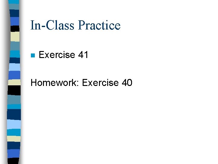 In-Class Practice n Exercise 41 Homework: Exercise 40 