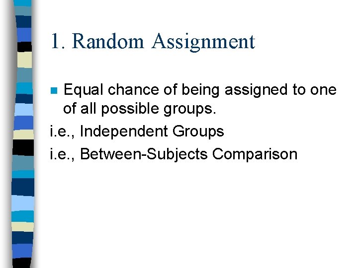 1. Random Assignment Equal chance of being assigned to one of all possible groups.