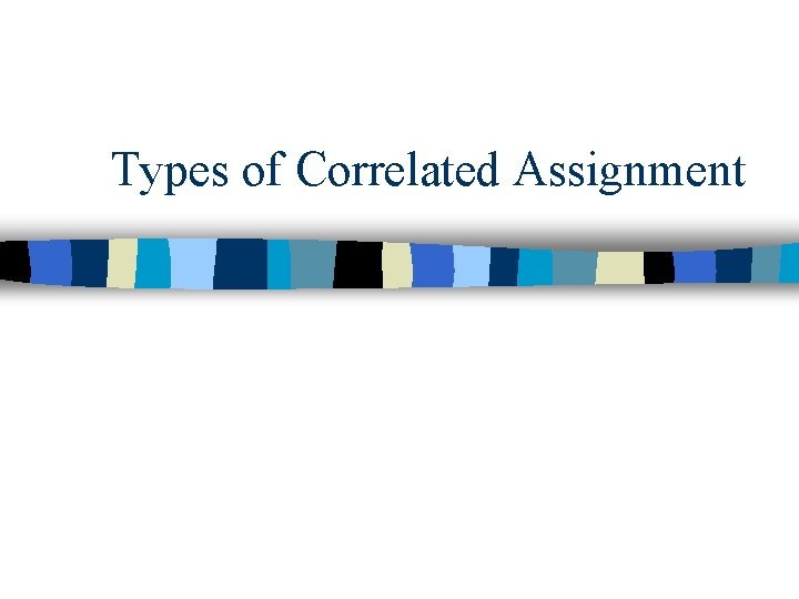 Types of Correlated Assignment 
