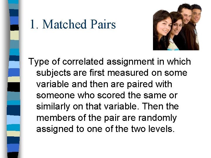1. Matched Pairs Type of correlated assignment in which subjects are first measured on