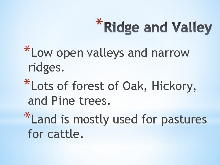 * *Low open valleys and narrow ridges. *Lots of forest of Oak, Hickory, and