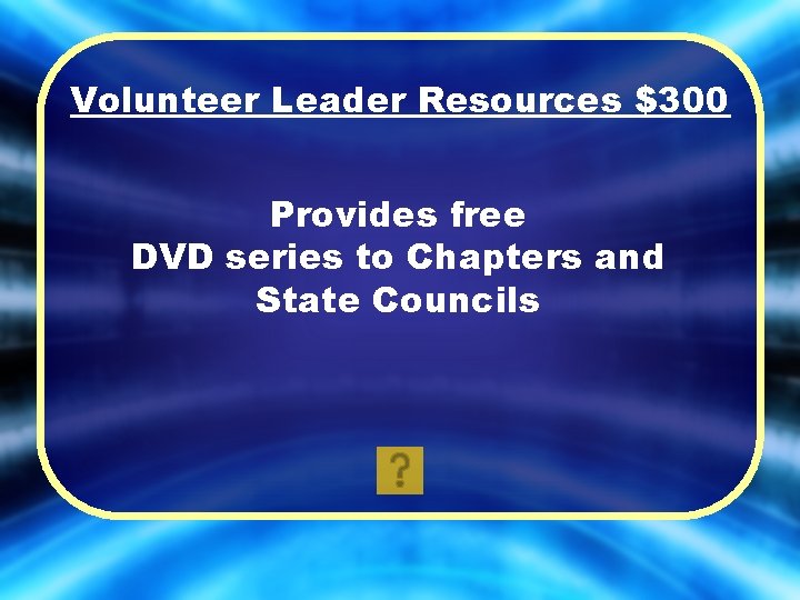 Volunteer Leader Resources $300 Provides free DVD series to Chapters and State Councils 