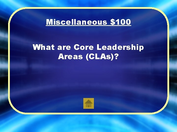 Miscellaneous $100 What are Core Leadership Areas (CLAs)? 