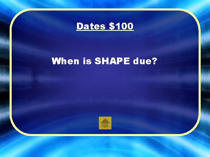 Dates $100 When is SHAPE due? 