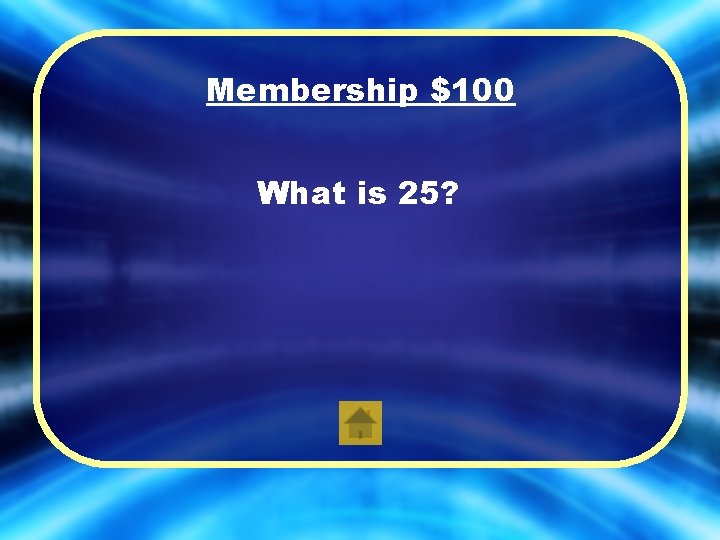 Membership $100 What is 25? 