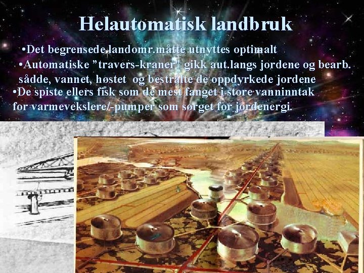 Helautomatisk landbruk • Det begrensede landomr. måtte utnyttes optimalt • Automatiske ”travers-kraner” gikk aut.