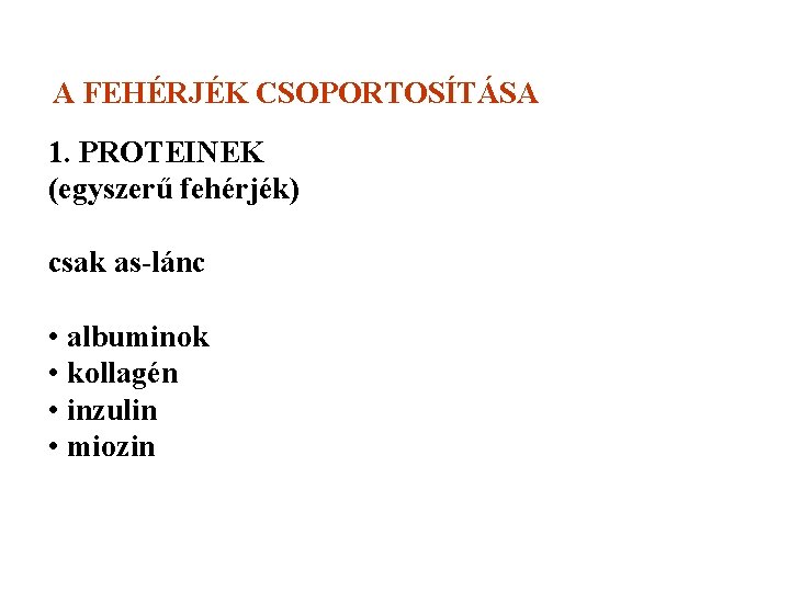 A FEHÉRJÉK CSOPORTOSÍTÁSA 1. PROTEINEK (egyszerű fehérjék) csak as-lánc • albuminok • kollagén •