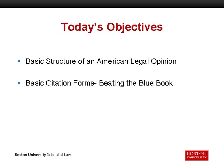 Today’s Objectives § Basic Structure of an American Legal Opinion § Basic Citation Forms-