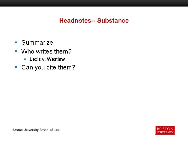 Headnotes-- Substance § Summarize § Who writes them? § Lexis v. Westlaw § Can