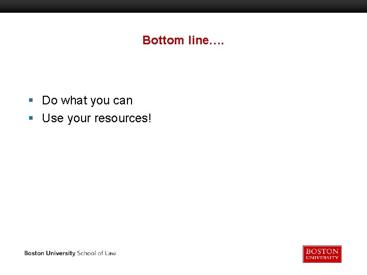 Bottom line…. § Do what you can § Use your resources! 