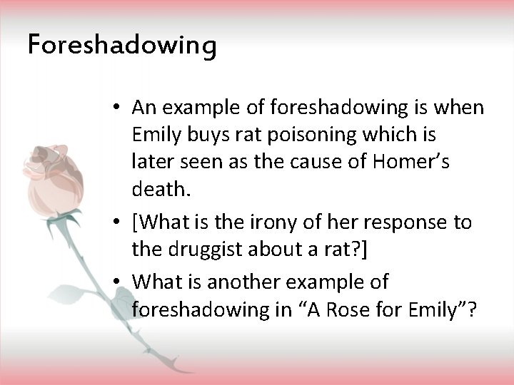 Foreshadowing • An example of foreshadowing is when Emily buys rat poisoning which is