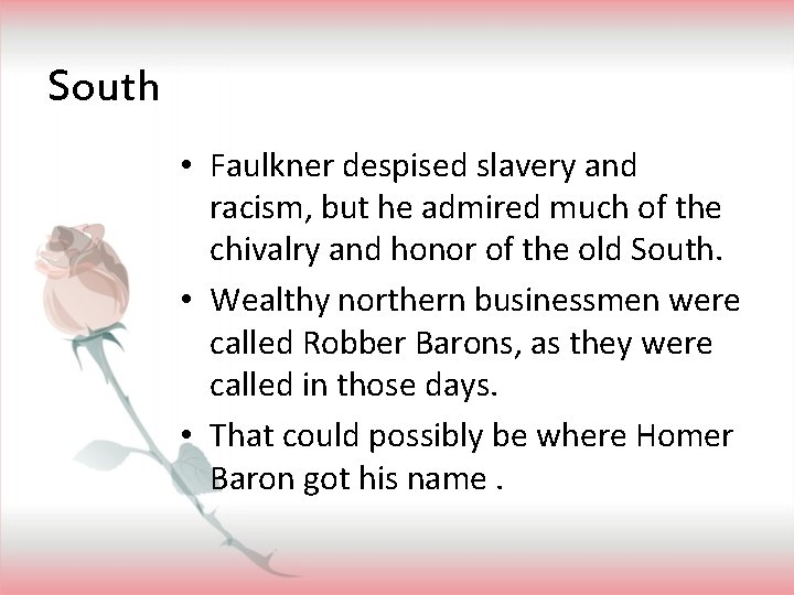 South • Faulkner despised slavery and racism, but he admired much of the chivalry
