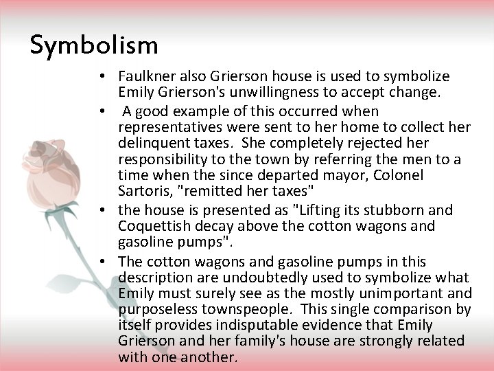 Symbolism • Faulkner also Grierson house is used to symbolize Emily Grierson's unwillingness to