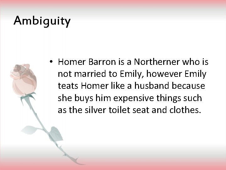 Ambiguity • Homer Barron is a Northerner who is not married to Emily, however