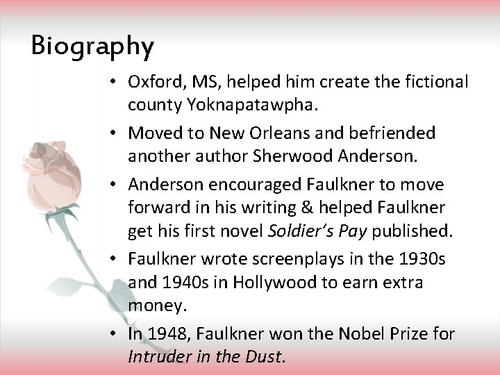 Biography • Oxford, MS, helped him create the fictional county Yoknapatawpha. • Moved to