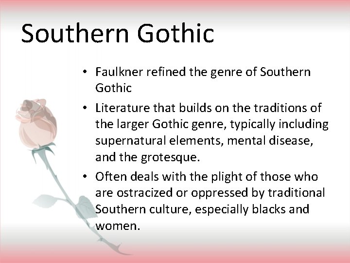 Southern Gothic • Faulkner refined the genre of Southern Gothic • Literature that builds