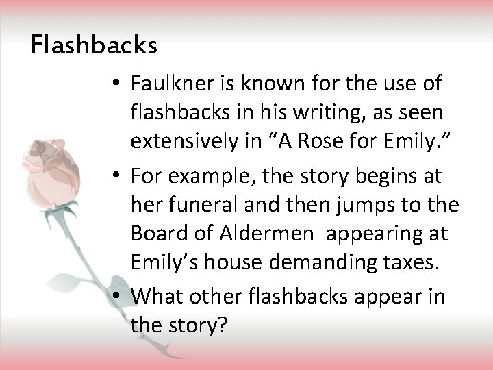 Flashbacks • Faulkner is known for the use of flashbacks in his writing, as