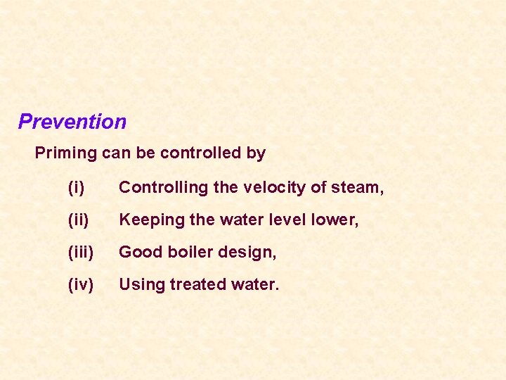 Prevention Priming can be controlled by (i) Controlling the velocity of steam, (ii) Keeping